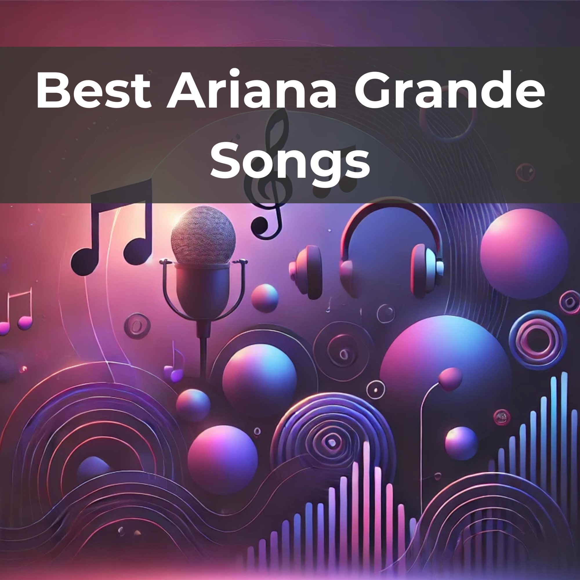 Best Ariana Grande Songs